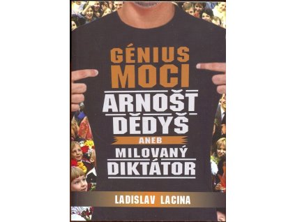 Génius moci Arnošt Dědyš aneb Milovaný diktátor, Ladislav Lacina, 2017