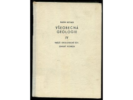 Všeobecná geologie. IV, Vnější geologické síly, zemský povrch (činnost ledu, větru, zemské tíže, ústrojenců a člověka), Radim Kettner, 1955
