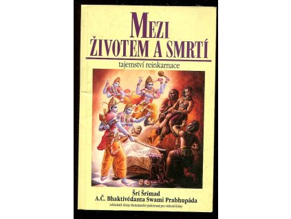 Mezi životem a smrtí - tajemství reinkarnace a cesta k dokonalosti, A. Č. Bhaktivédanta Swami Prabhupáda, 1995
