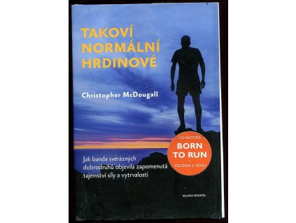 Takoví normální hrdinové - Jak banda svérázných dobrodruhů objevila zapomenutá tajemství síly a vytrvalosti, Christopher McDougall, 2015