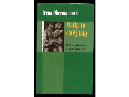 Matky to chtěj taky - místy erotický román o vzpouře jedné ženy, Irena Obermannová, 2004