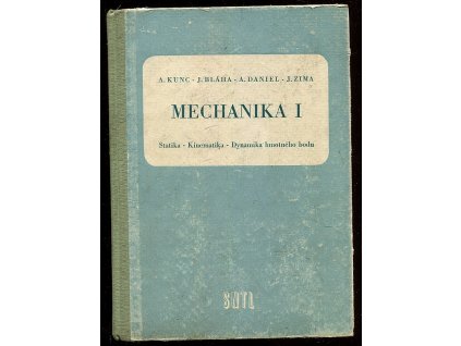 Mechanika. 1, Statika, Kinetika, Dynamika hmotného bodu, Antonín Kunc, 1960