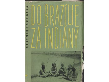 Do Brazílie za Indiány, Čestmír Loukotka, 1962