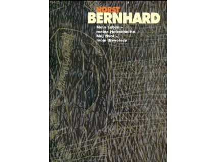 Horst Bernhard : mein Leben - meine Holzschnitte = můj život - moje dřevořezy, Horst Bernhard, 2007