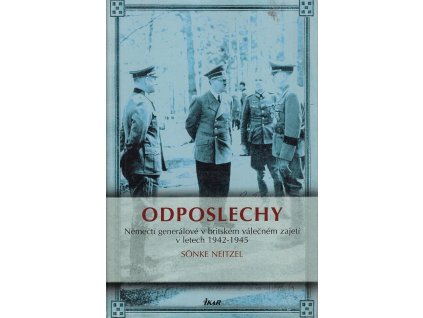Odposlechy - Němečtí generálové v britském válečném zajetí v letech 1942-1945, Sönke Neitzel, 2009