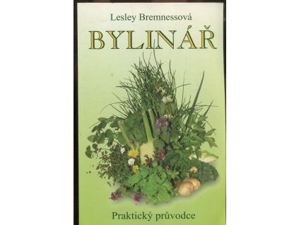 Bylinář - zdraví, krása a radost - podnětná a praktická příručka, Lesley Bremness, 2004