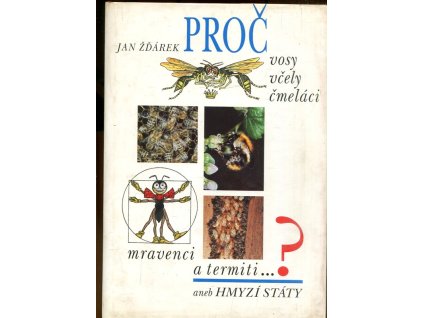 Proč vosy, včely, čmeláci, mravenci a termiti-?, aneb, Hmyzí státy, Jan Žďárek, 1997