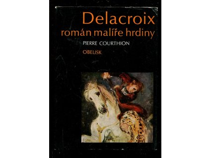 Delacroix - román malíře hrdiny, Pierre Courthion, 1970