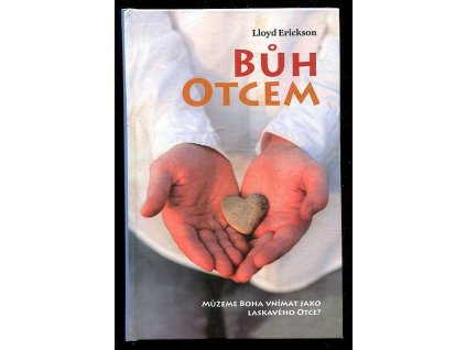 Bůh otcem - můžeme Boha vnímat jako laskavého otce?, M. Lloyd Erickson, 2010