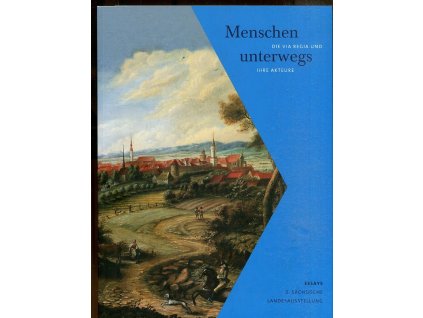 Menschen unterwegs: Die via regia und ihre Akteure, Essayband zur 3. Sächsischen Landesausstellung