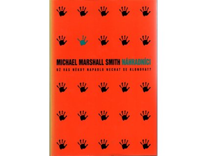 Náhradníci: Už vás někdy napadlo nechat se naklonovat, Michael Marshall Smith, 1999