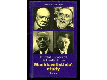 Machiavelistické etudy - Churchill, Roosevelt, De Gaulle, Hitler, Jaroslav Matějka, 1997