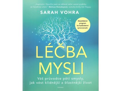 Léčba mysli - Váš průvodce pěti smysly, jak vést klidnější a šťastnější život, Sarah Vohra, 2023