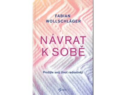 Návrat k sobě - Prožijte svůj život radostněji, Fabian Wollschläger, 2023