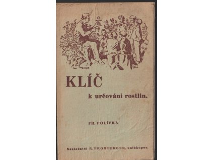 Klíč k určování rostlin - Dodatkem k rostlinopisu pro nižší střední školy, František Polívka, 1943