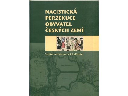 Nacistická perzekuce obyvatel českých zemí - studijní materiál pro učitele dějepisu, 2006