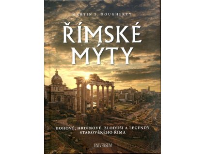 Římské mýty: Bohové, hrdinové, zloduši a legendy starověkého Říma, Martin J. Dougherty, 2023