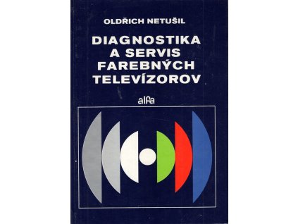 Diagnostika a servis farebných televízorov : signálové obvody, Oldřich Netušil, 1989