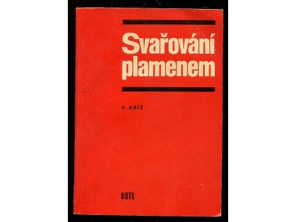 Svařování plamenem - Určeno také stud. učňovských a prům. škol, Václav Kříž, 1974