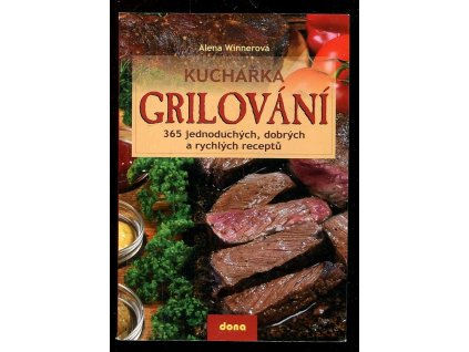 Grilování - kuchařka - 365 jednoduchých, dobrých a rychlých receptů, Alena Winnerová, 2009