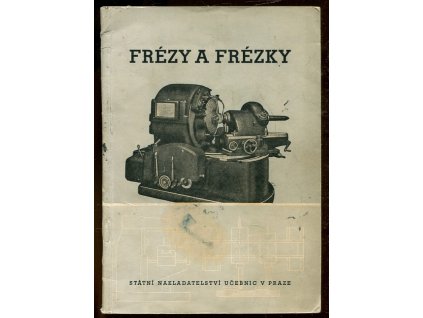 Frézy a frézky : Dílčí text mechanické technologie pro vyš. prům. šk. strojnic, Jan Dejmek, 1950