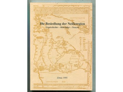 Die Besiedlung der Neißeregion. Urgeschichte, Mittelalter, Neuzeit. I. Symposium der Geschichtskommission der Euroregion Neiße am 13. und 14. Oktober 1993 in Zittau, 1995