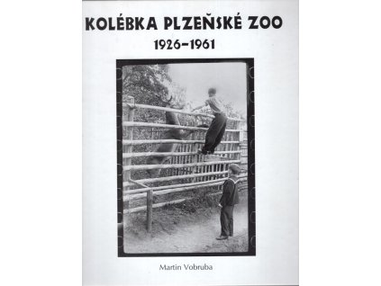 Kolébka plzeňské ZOO - 1926-1961, Martin Vobruba, 2011