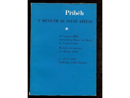 Příběh v měnícím se světě dítěte - Story in the Child's Changing World : Sborník referátů 18. kongresu IBBY - International Board on Books for Young People (Mezin. sdružení pro dětskou knihu), 6.-10. 9.Velká Británie, 1982