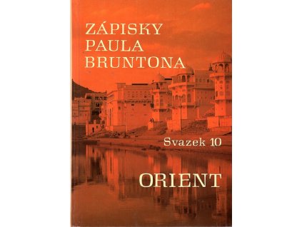 Zápisky. Sv. 10, Orient - jeho poselství Západu, Paul Brunton, 2000