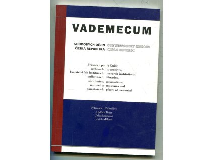 Vademecum soudobých dějin - Česká republika : průvodce po archivech, badatelských institucích, knihovnách, sdruženích, muzeích a památnících = Vademecum contemporary history - Czech Republic : a guide to archives, research institutions, libraries, associations, museums and places of memorial, 2005