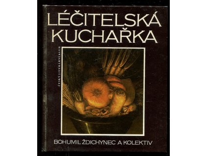 Léčitelská kuchařka - Zdravá strava bez pověr, kouzel a předsudků aneb Jak držet nemoci na uzdě, Bohumil Ždichynec, 1991
