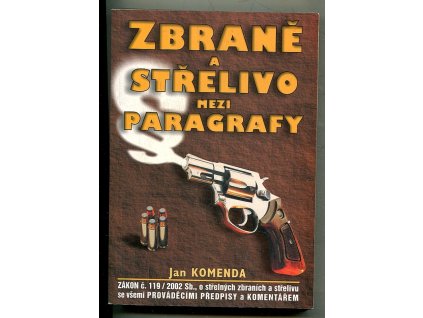 Zbraně a střelivo mezi paragrafy - zákon č. 19/2002 Sb., o střelných zbraních a střelivu se všemi prováděcími předpisy a komentářem