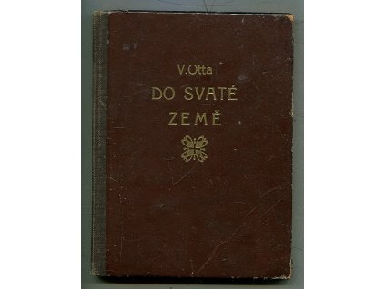 Do Svaté země - zpráva o 1. Československé pouti do Svaté země r. 1924 konané, Václav Otta, 1925