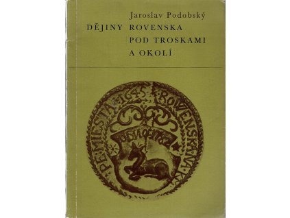 Dějiny Rovenska pod Troskami a okolí: 1. díl - Od pravěku do konce feudalismu roku 1848, Jaroslav Podobský, 1971