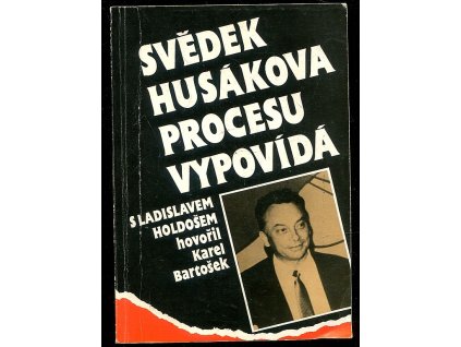 208254 svedek husakova procesu vypovida rozhovory karla bartoska s ladislavem holdosem o zazitcich z veznic a taboru peti zemi o komunistech bez moci a u moci o slovensku a o jinem