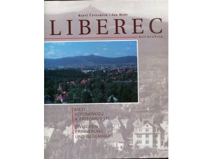 Liberec : mezi vzpomínkou a přítomností = Reichenberg : zwischen Erinnerung und Gegenwart, Karel Čtveráček, 2001
