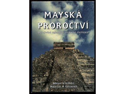 Mayská proroctví - odkrývání tajemství ztracené civilizace, Adrian Gilbert, 1997