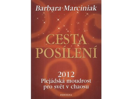 Cesta posílení - plejádská moudrost pro svět v chaosu : 2012, Barbara Marciniak, 2009