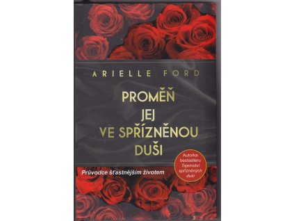 Proměň jej ve spřízněnou duši Průvodce šťastnějším životem, Arielle Ford, 2017