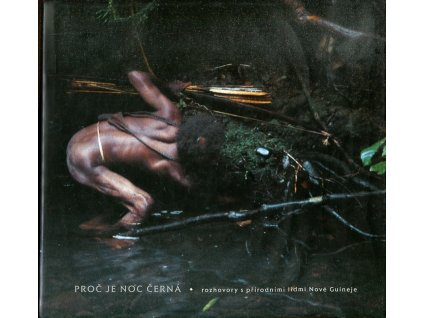 Proč je noc černá : rozhovory s přírodními lidmi Nové Guineje, Barbora Šlapetová, 2004