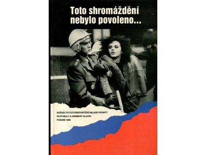 Toto shromáždění nebylo povoleno - svědectví fotoreportérů Mladé fronty podzim 1989, Petr Molt, 1991