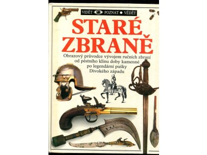 211698 stare zbrane obrazovy pruvodce vyvojem rucnich zbrani od pestniho klinu doby kamenne po legendarni pusky divokeho zapadu
