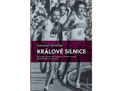 Králové silnic - Jak Franc Shorter, Bill Rodgers a Alberto Salazar přitáhli k běhu miliony lidí, Cameron Stracher, 2018