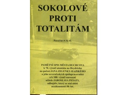 211764 sokolove proti totalitam pametni spis mesta duchcova k 70 vyroci atentatu na heydricha na pocest jana zelenky hajskeho a jeho severoceskych spolupracovniku a k 100 vyroci narozeni ucitele jaroslava pesaty odbojare ktery se stal obeti nezakonnos