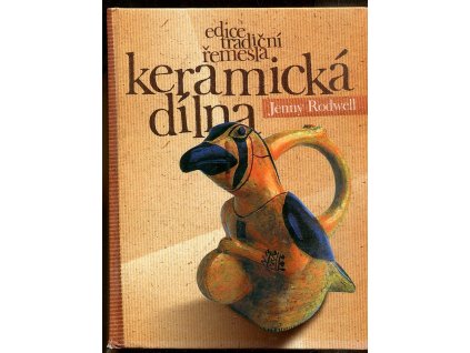 Keramická dílna - 20 jedinečných keramických projektů pro malou domácí dílnu, Jenny Rodwell, 2003