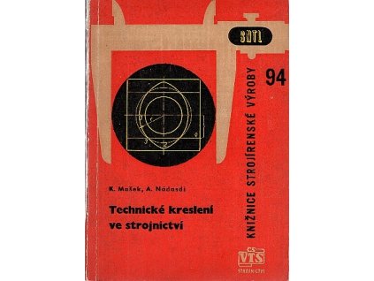 Technické kreslení ve strojnictví - Učeb. text pro 1. roč. studia prac. na prům. školách strojnic, Karel Mašek, 1963