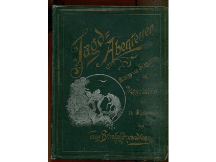 Jagd-Abenteuer. Ränke und Schwänke im Jägerlatein mit 24 Bildern von Tony Straßgschwandtner, Franz Legwarth, 1884