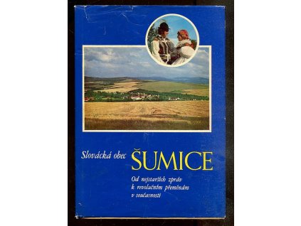 Slovácká obec Šumice - Od nejstarších zpráv k revolučním přeměnám v současnosti
