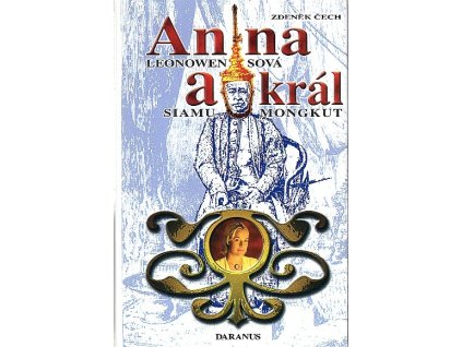 Anna Leonowensová a král Siamu Mongkut : na motivy vzpomínek Anny H. Leonowensové, vydaných roku 1870 v Londýně pod názvem The English governess at the Siamese court