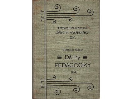Dějiny pedagogiky. Díl III, Vývoj theorií pedagogických od konce století osmnáctého, Otakar Kádner, 1912